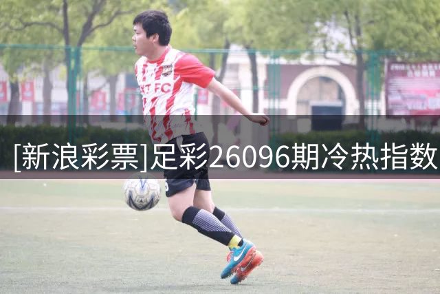 [新浪彩票]足彩26096期冷热指数：布兰坐和望赢